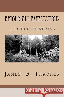 Beyond All Expectations and Explanations James R. Thacher 9781463777890