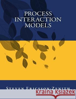 Process Interaction Models Dr Steven Ericsson-Zenith 9781463777913