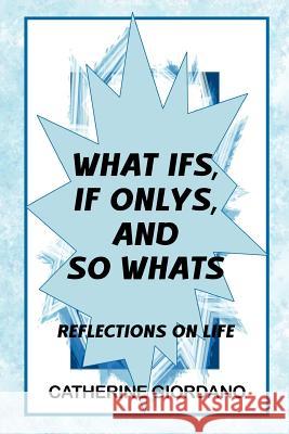 What If's, If Only's and So What's Catherine Giordano 9781463779795