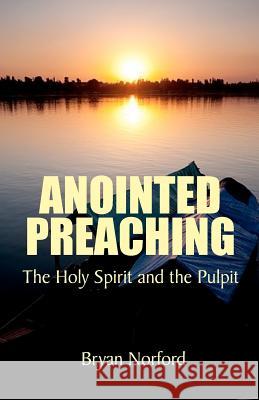 Anointed Preaching: : The Holy Spirit and the Pulpit Bryan Norford 9781463780807