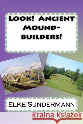 Look! Ancient Mound-builders! Sundermann, Elke 9781463781156 Createspace