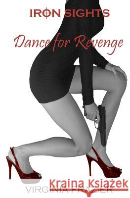 Iron Sights: Dance for Revenge Virginia Frazier 9781463782344