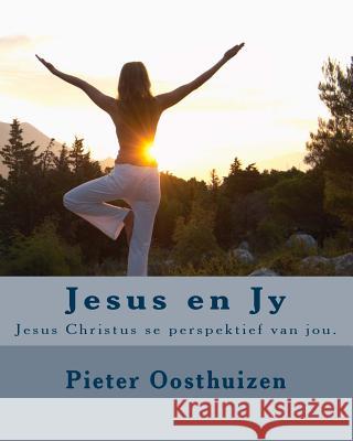 Jesus en Jy: Jesus Christus se perspektief van jou. Oosthuizen, Pieter 9781463783013 Createspace