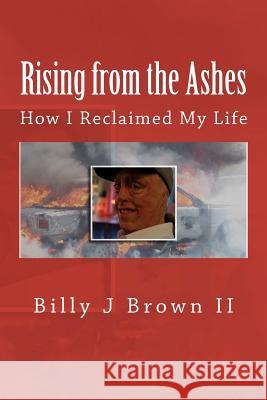 Rising from the Ashes Billy J. Brow 9781463784195 Createspace