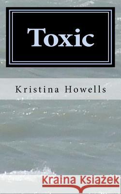 Toxic Kristina Howells 9781463785543 Createspace