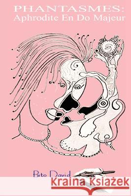 Phantasmes: Aphrodite En Do Majeur Bito David 9781463786038 Createspace
