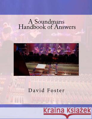 A Soundmans Handbook of Answers MR David E. Foster Dave Foster 9781463786083 Createspace