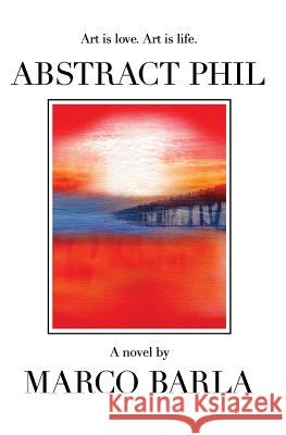 Abstract Phil: Art is love. Art is life. Barla, Marco 9781463786588