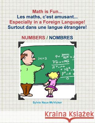 Math is Fun... Les maths, c'est amusant... Especially in a Foreign Language! Surtout dans une langue étrangère! Numbers/Nombres Naux-McVicker, Sylvie 9781463788667