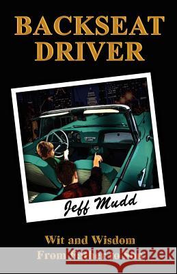 Backseat Driver: Wit and Wisdom from Father to Son Jeff S. Mudd 9781463789602 Createspace