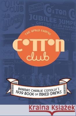 The World Famous Cotton Club: 1939 Book of Mixed Drinks Charlie Conolly 9781463790103 Createspace