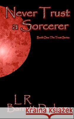 Never Trust a Sorcerer: The Trust Series - Book One L. R. Barrett-Durham 9781463791483