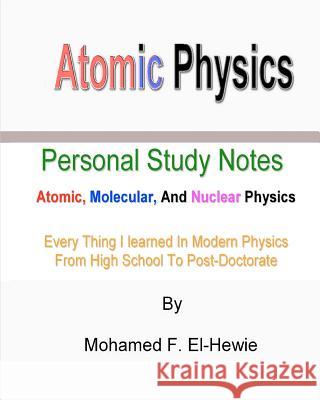 Atomic Physics: Personal Study Notes: Atomic, Molecular, And Nuclear Physics El-Hewie, Mohamed F. 9781463791636