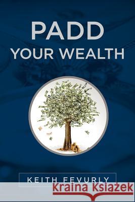 PADD Your Wealth Fevurly, Keith R. 9781463792466 Createspace