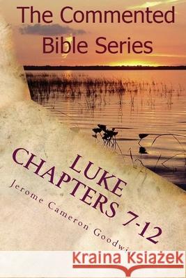 Luke Chapters 7-12: Keep On Doing This In Remembrance Of Me Goodwin, Jerome Cameron 9781463793500
