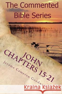 John Chapters 15-21: Keep on Doing This in Remembrance of Me Jerome Cameron Goodwin 9781463794019 Createspace