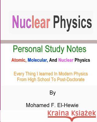 Nuclear Physics: Personal Study Notes: Atomic, Molecular, And Nuclear Physics El-Hewie, Mohamed F. 9781463795092