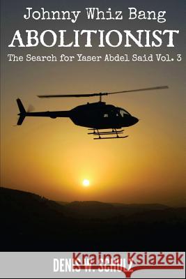 Johnny Whiz Bang, Abolitionist: The Search for Yaser Abdel Said Vol 3: Denis W. Schulz 9781463796860 Createspace