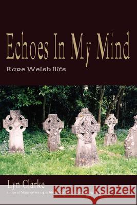 Echoes In My Mind: Rare Welshbits Clarke, Lyn 9781463797102 Createspace