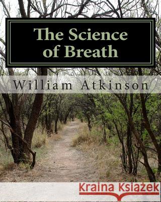 The Science of Breath: Illustrated by Dr. NS Thind William Walker Atkinson 9781463797836 Createspace