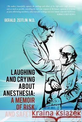 Laughing and Crying about Anesthesia: A Memoir of Risk and Safety Gerald Zeitli 9781463798062 Createspace