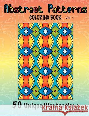 Abstract Patterns Coloring Book: 50 Unique Illustrations Mary Robertson 9781463798468 Createspace