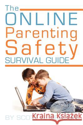 The Online Parenting Safety Survival Guide MR Scott a. Deacon 9781463799359 Createspace