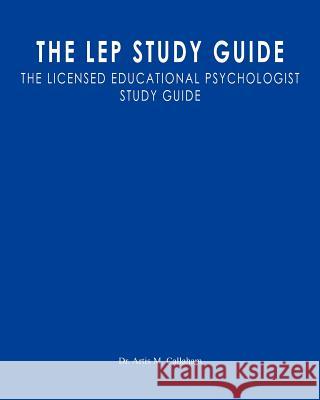The LEP Study Guide: The Licensed Educational Psychologist Study Guide Callaham, Artis M. 9781463799946