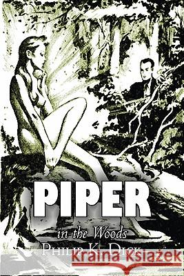 Piper in the Woods by Philip K. Dick, Science Fiction, Fantasy, Adventure Philip K. Dick 9781463800116 Aegypan