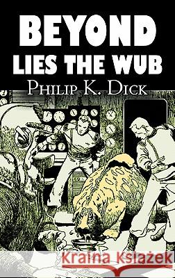 Beyond Lies the Wub by Philip K. Dick, Science Fiction, Fantasy Philip K. Dick 9781463800826 Aegypan