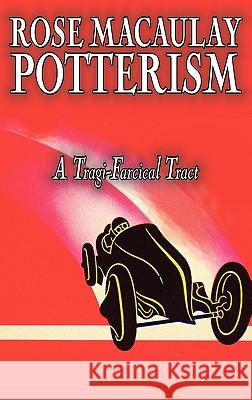 Potterism, a Tragi-Farcical Tract by Dame Rose Macaulay, Fiction, Romance, Literary Rose Macaulay 9781463801205