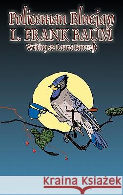 Policeman Bluejay by L. Frank Baum, Fiction, Fantasy L. Frank Baum Laura Bancroft 9781463896065