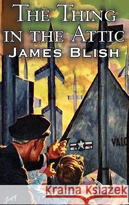 The Thing in the Attic by James Blish, Science Fiction, Fantasy James Blish 9781463896164