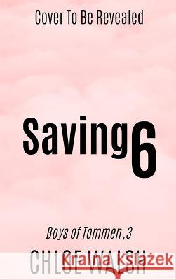 Saving 6 Chloe Walsh 9781464215995 Bloom Books