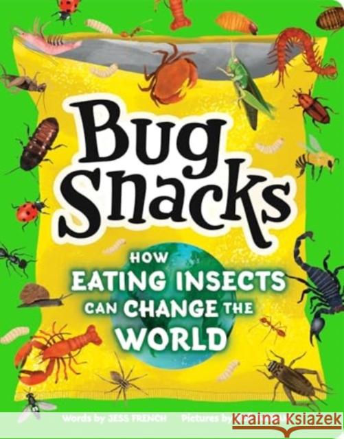 Bug Snacks: How Eating Insects Can Change the World Jess French 9781464220937