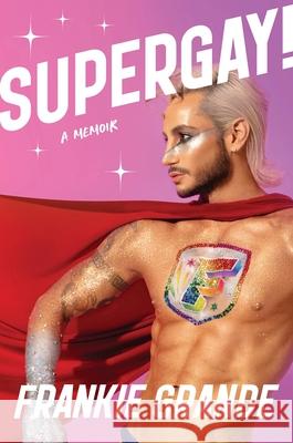 Supergay!: A Memoir Frankie Grande 9781464221590