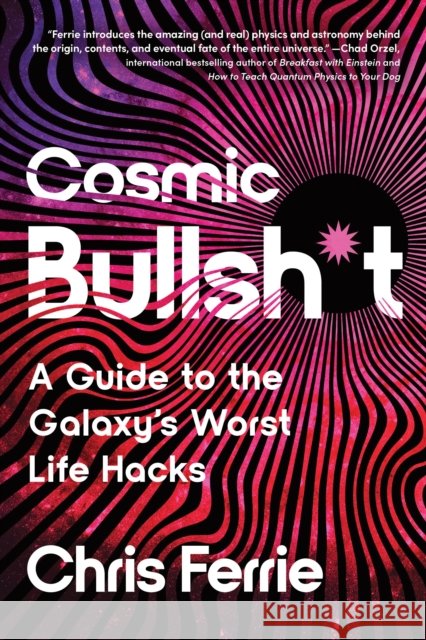 Cosmic Bullsh*t: A Guide to the Galaxy's Worst Life Hacks Chris Ferrie 9781464225130 Sourcebooks