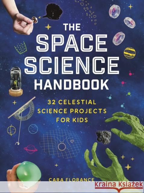 The Space Science Handbook: 32 Celestial Science Projects for Kids Cara Florance 9781464225604 Sourcebooks Explore