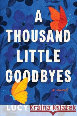A Thousand Little Goodbyes Lucy Gilmore 9781464227721 Sourcebooks, Inc