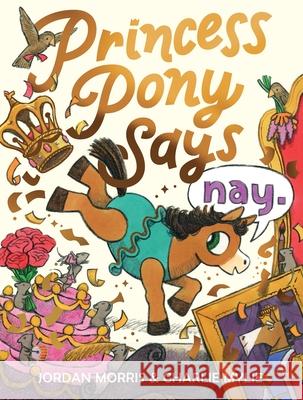 Princess Pony Says Nay Jordan Morris Charlie Mylie 9781464236952 Stonefruit Studio