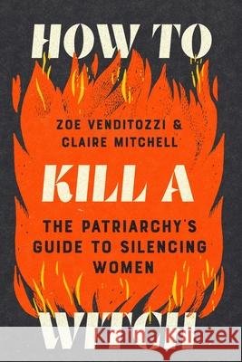 How to Kill a Witch: The Patriarchy's Guide to Silencing Women Zoe Venditozzi Claire Mitchell 9781464241253 Sourcebooks