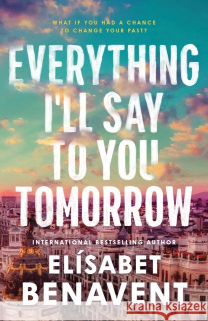 Everything I'll Say to You Tomorrow: A Charming Time Travel Romance from the Author of A Perfect Story Elisabet Benavent 9781464245435