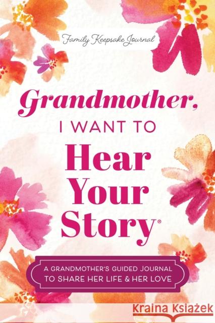 Grandmother, I Want to Hear Your Story: A Grandmother's Guided Journal to Share Her Life & Her Love Jeffrey Mason 9781464251351 Hear Your Story