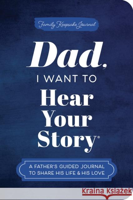 Dad, I Want to Hear Your Story (Expanded Edition): A Father's Guided Journal to Share His Life & His Love Jeffrey Mason 9781464251429 Hear Your Story