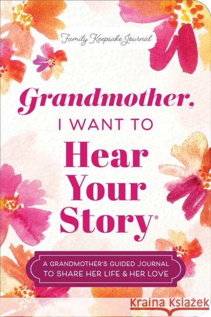 Grandmother, I Want to Hear Your Story (Expanded Edition): A Grandmother's Guided Journal to Share Her Life & Her Love Jeffrey Mason 9781464251436 Hear Your Story