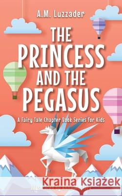 Princess and the Pegasus A. M. Luzzader 9781464268946