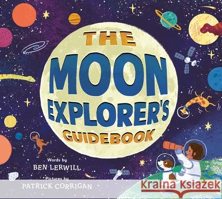 The Moon Explorer's Guidebook Ben Lerwill Patrick Corrigan 9781464282188 Sourcebooks Explore