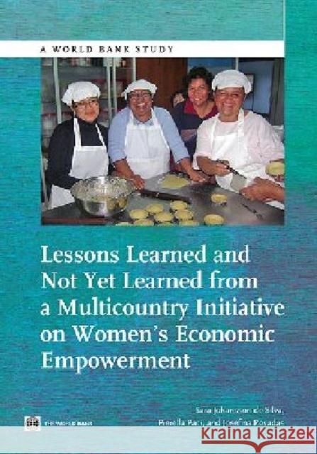 Lessons Learned and Not Yet Learned from a Multicountry Initiative on Women's Economic Empowerment Sara Johansson De Silva Sara D Pierella Paci 9781464800689