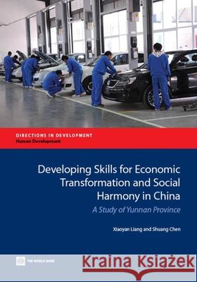 Developing Skills for Economic Transformation and Social Harmony in China: A Study of Yunnan Province Xiaoyan Liang Shuang Chen 9781464800795 World Bank Publications