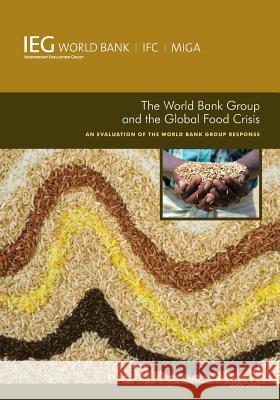 The World Bank Group and the Global Food Crisis: An Evaluation of the World Bank Group Response World Bank Group 9781464800917 World Bank Publications